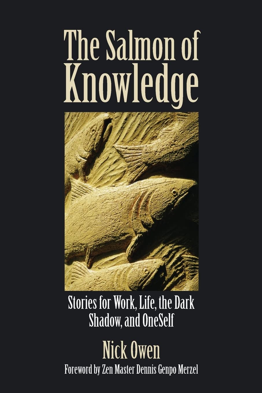 The Salmon of Knowledge: Stories for Work, Life, the Dark Shadow and OneSelf