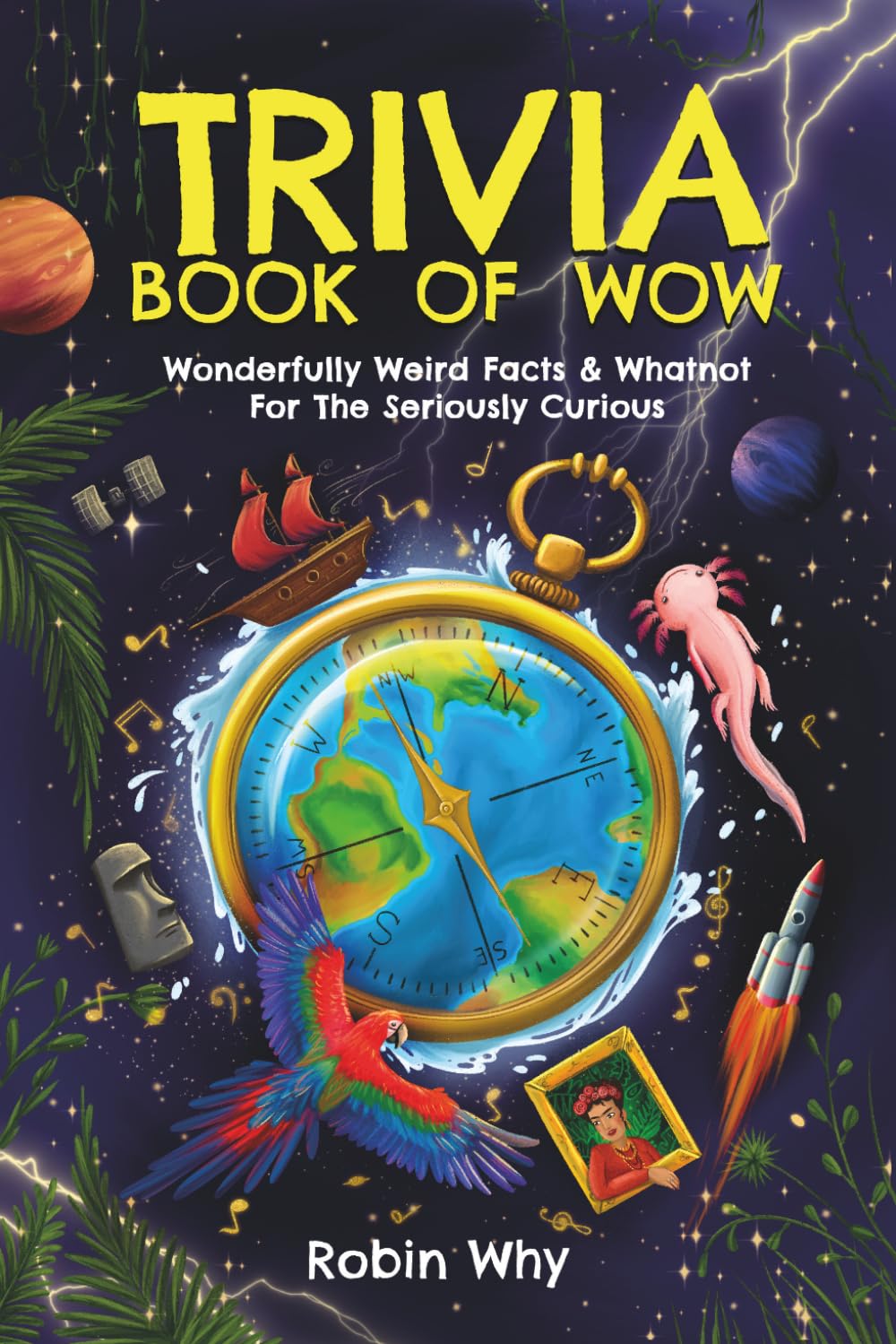 Trivia Book of Wow: Wonderfully Weird Facts & Whatnot. For the Seriously Curious.