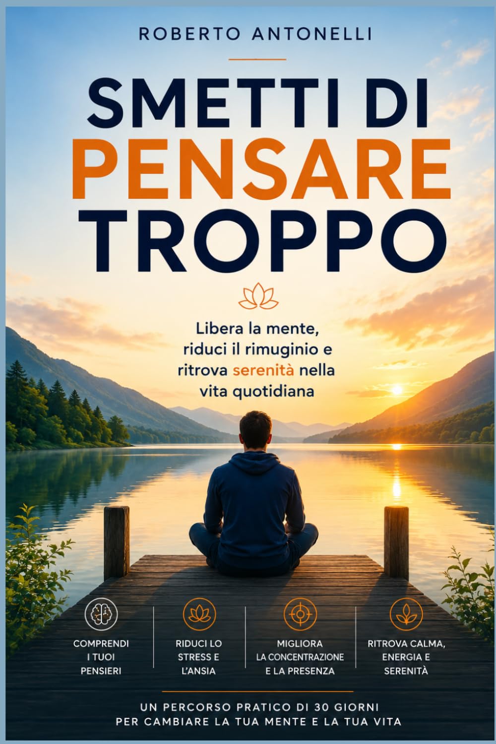 SMETTI DI PENSARE TROPPO: Libera la mente, riduci il rimuginio e ritrova serenità nella vita quotidiana