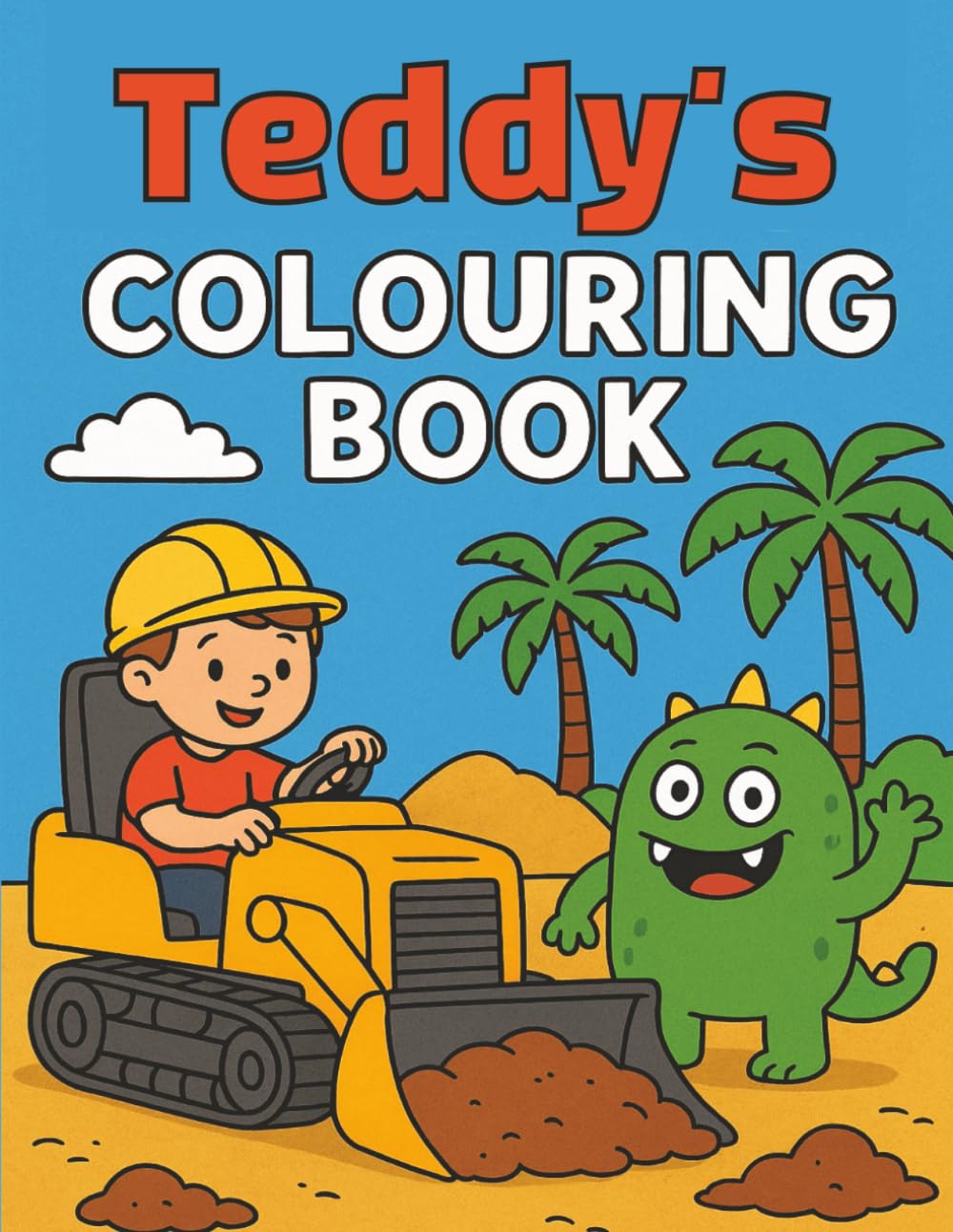 Teddy's Colouring Book: Teddy, Diggers and Monsters, 40 Fun Colouring pages, Personalised gift for Christmas, Birthday or anytime.