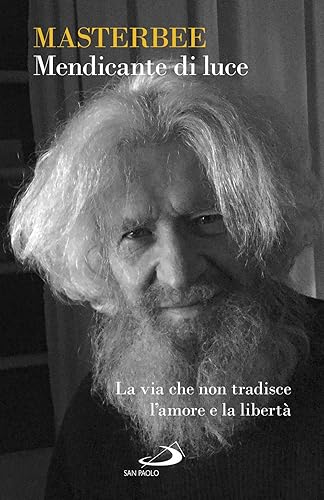 Mendicante di luce. La via che non tradisce l'amore e la libertà