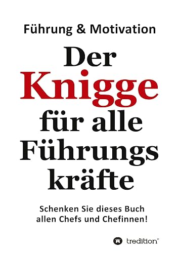 Der Knigge für alle Führungskräfte: Schenken Sie dieses Buch allen Chefs und Chefinnen
