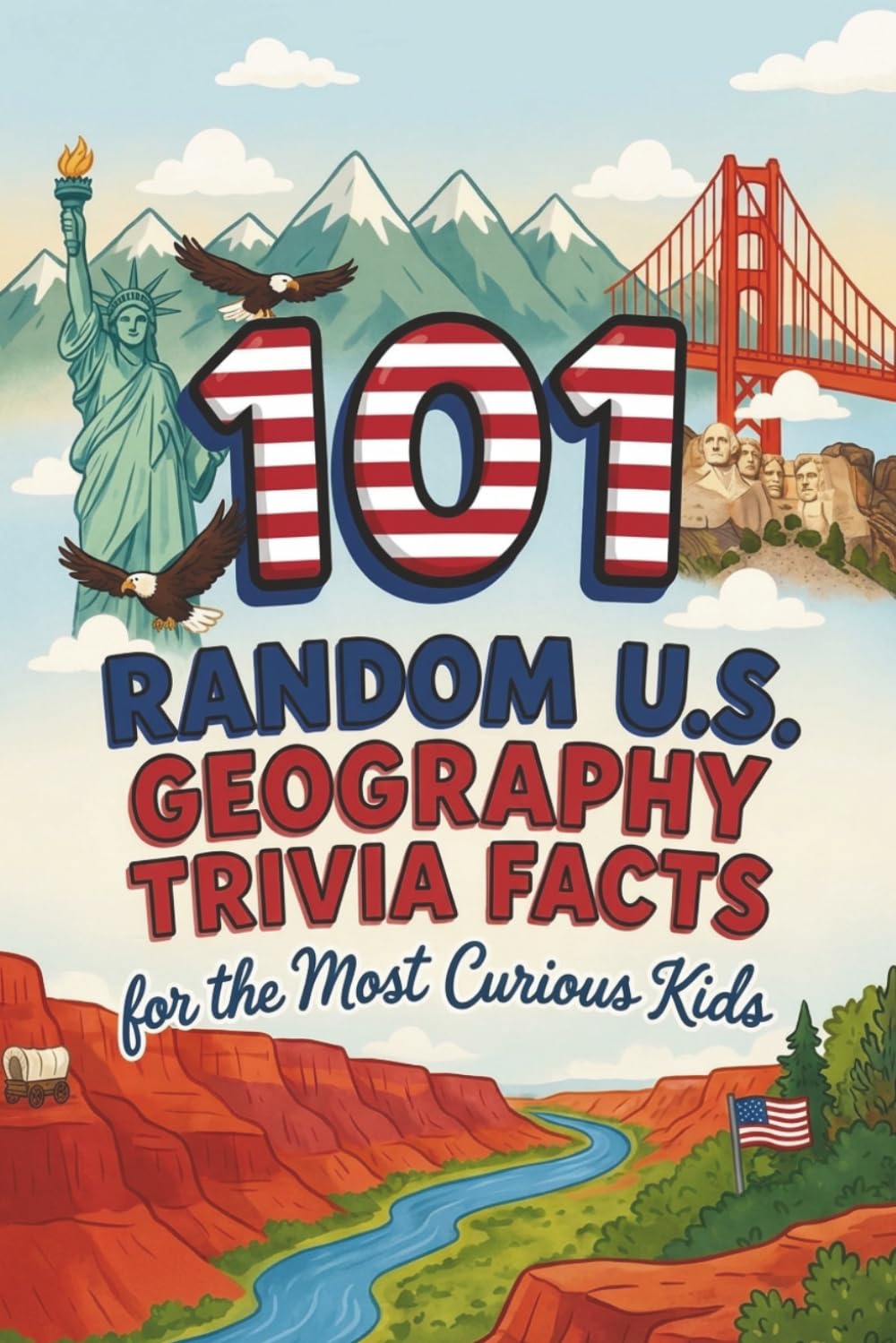 101 Random United States Geography Trivia Facts for the Most Curious Kids: Impress Friends & Family With Epic Geographic Knowledge of the USA