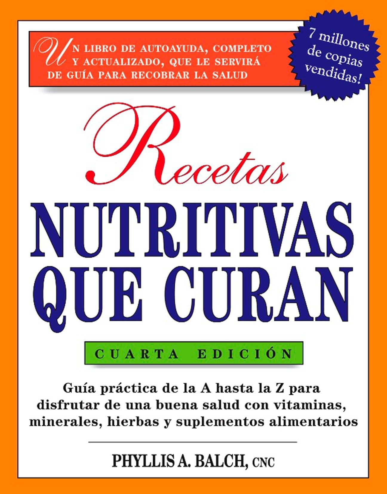 Recetas Nutritivas Que Curan, 4th Edition: Guia practica de la A hasta la Z para disfrutar de una burna salud convitaminas, minerales, hierbas y ... for Nutritional Healing: (Spanish))