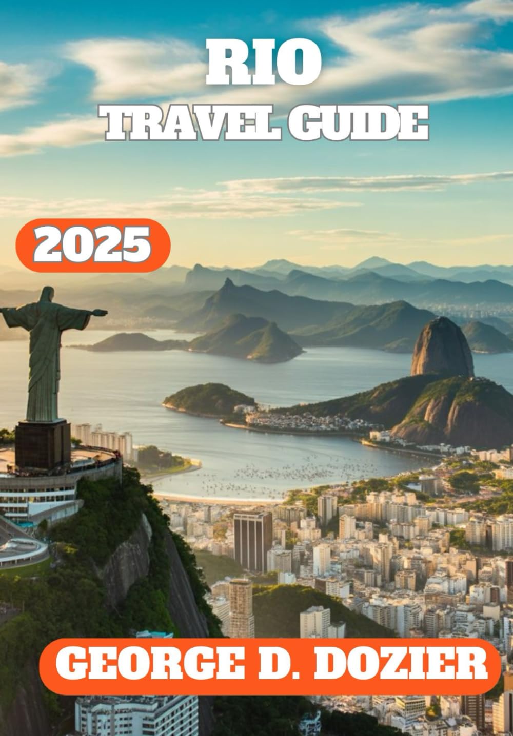 RIO TRAVEL GUIDE 2025: A Practical Guide to Exploring Rio de Janeiro in 2025 Culture, Food, Attractions, Hidden Gems, and Travel Tips for Every Explorer