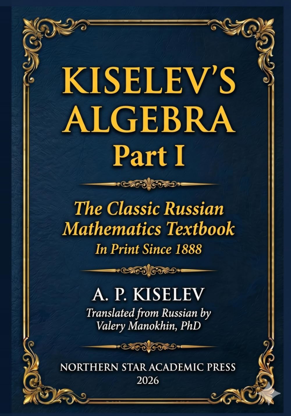 Kiselev's Algebra, Part I: The Classic Russian Mathematics Textbook — First Complete English Translation