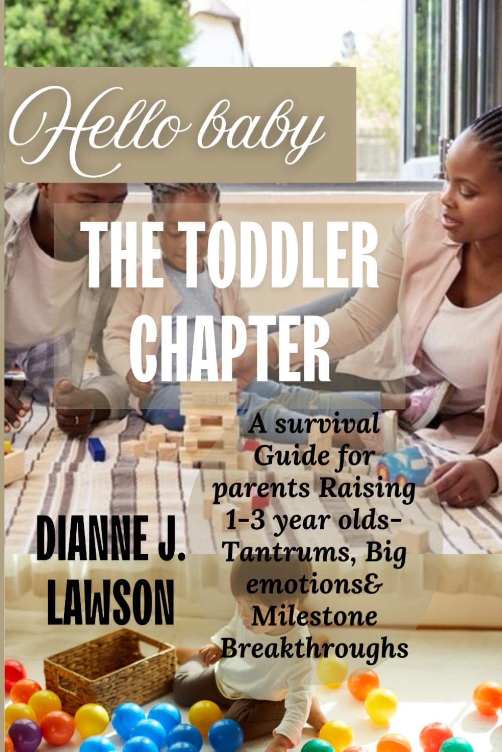 HELLO BABY: THE TODDLER CHAPTER: A survival Guide for parents Raising 1-3year olds - Tantrums, Big emotions & Milestone Breakthroughs