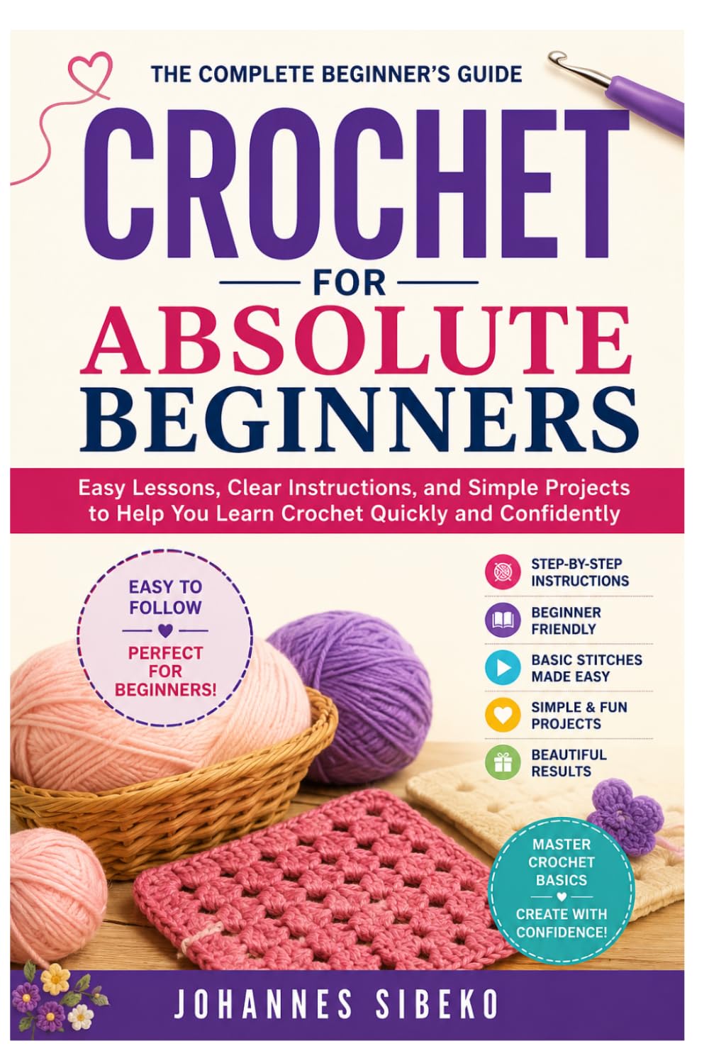 Crochet for Absolute Beginners: Easy Lessons, Clear Instructions, and Simple Projects to Help You Learn Crochet Quickly and Confidently