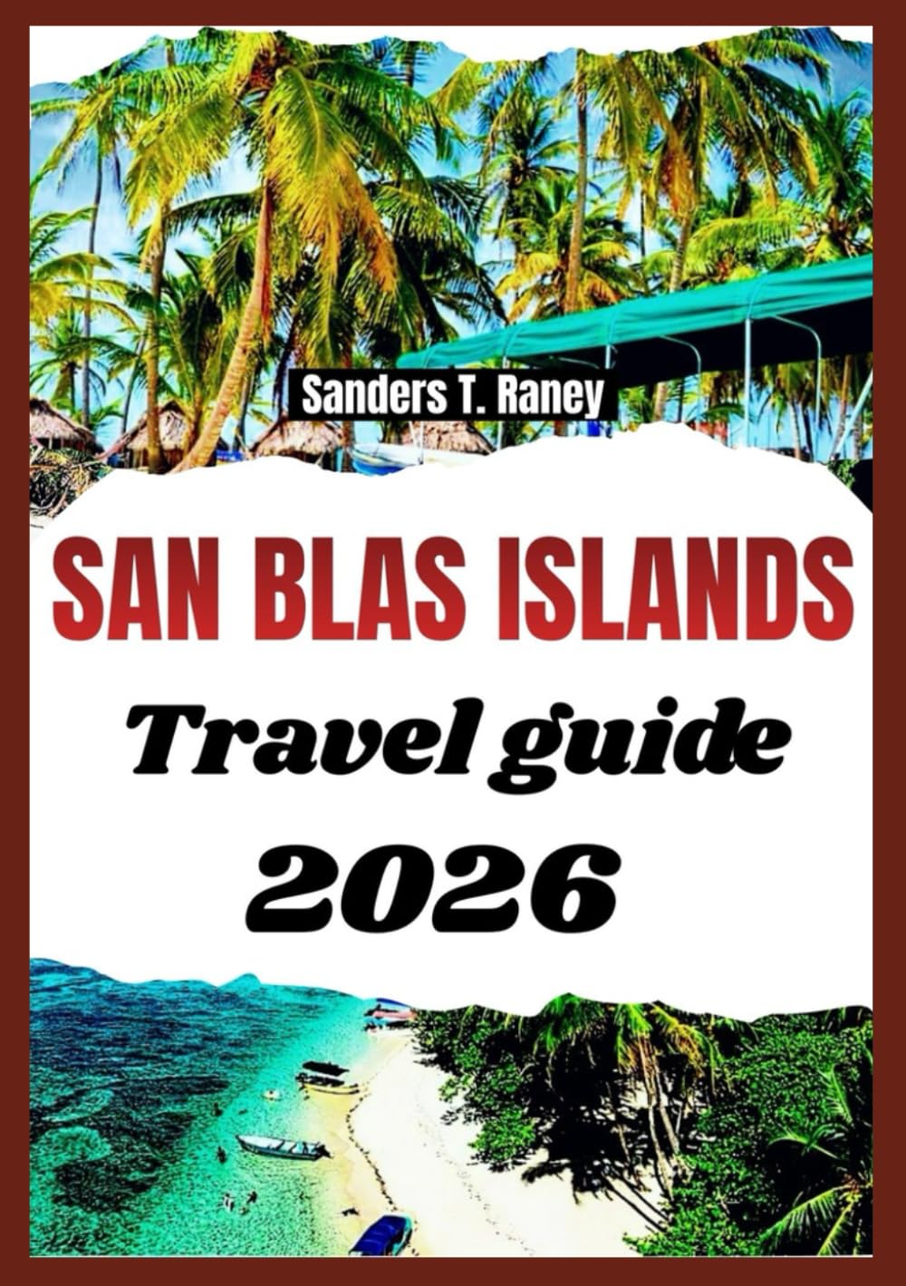 SAN BLAS ISLANDS TRAVEL GUIDE 2026: A Calm Experience with planned Itineraries, Local Customs, Daily Costs & Advice for First Time Visitors