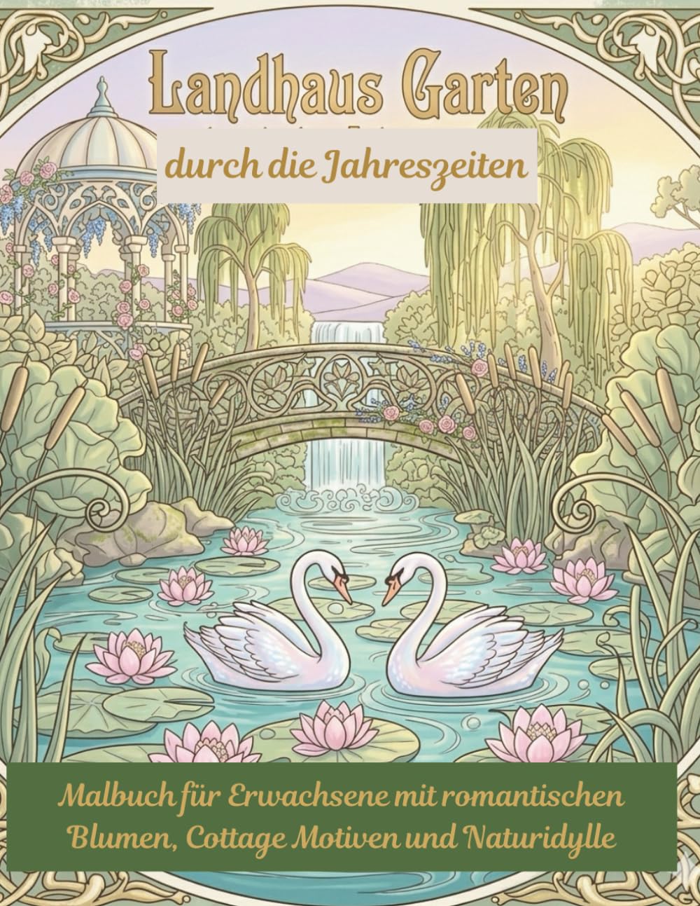 Landhaus Garten durch die Jahreszeiten – Malbuch für Erwachsene mit romantischen Blumen, Cottage Motiven und Naturidylle
