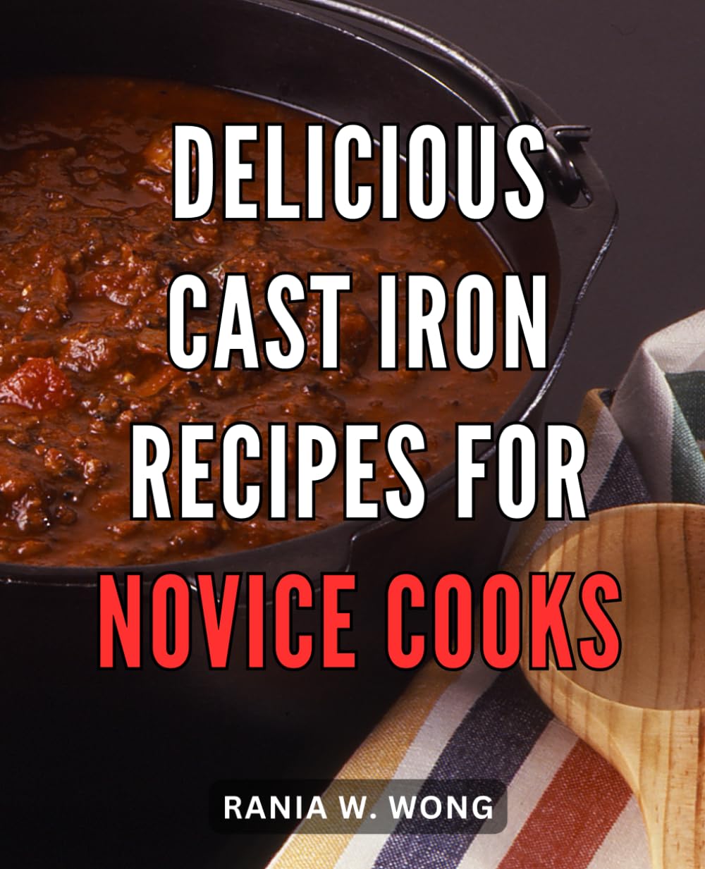 Delicious Cast Iron Recipes for Novice Cooks: Tantalizingly Easy: Unleash Your Inner Chef and Delight Taste Buds!