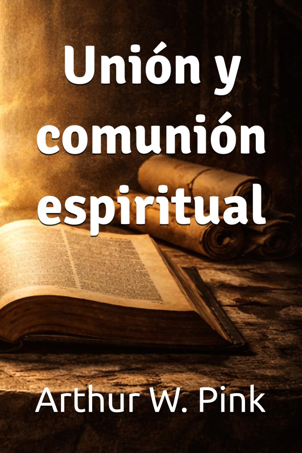 Unión y comunión espiritual (Arthur W. Pink)
