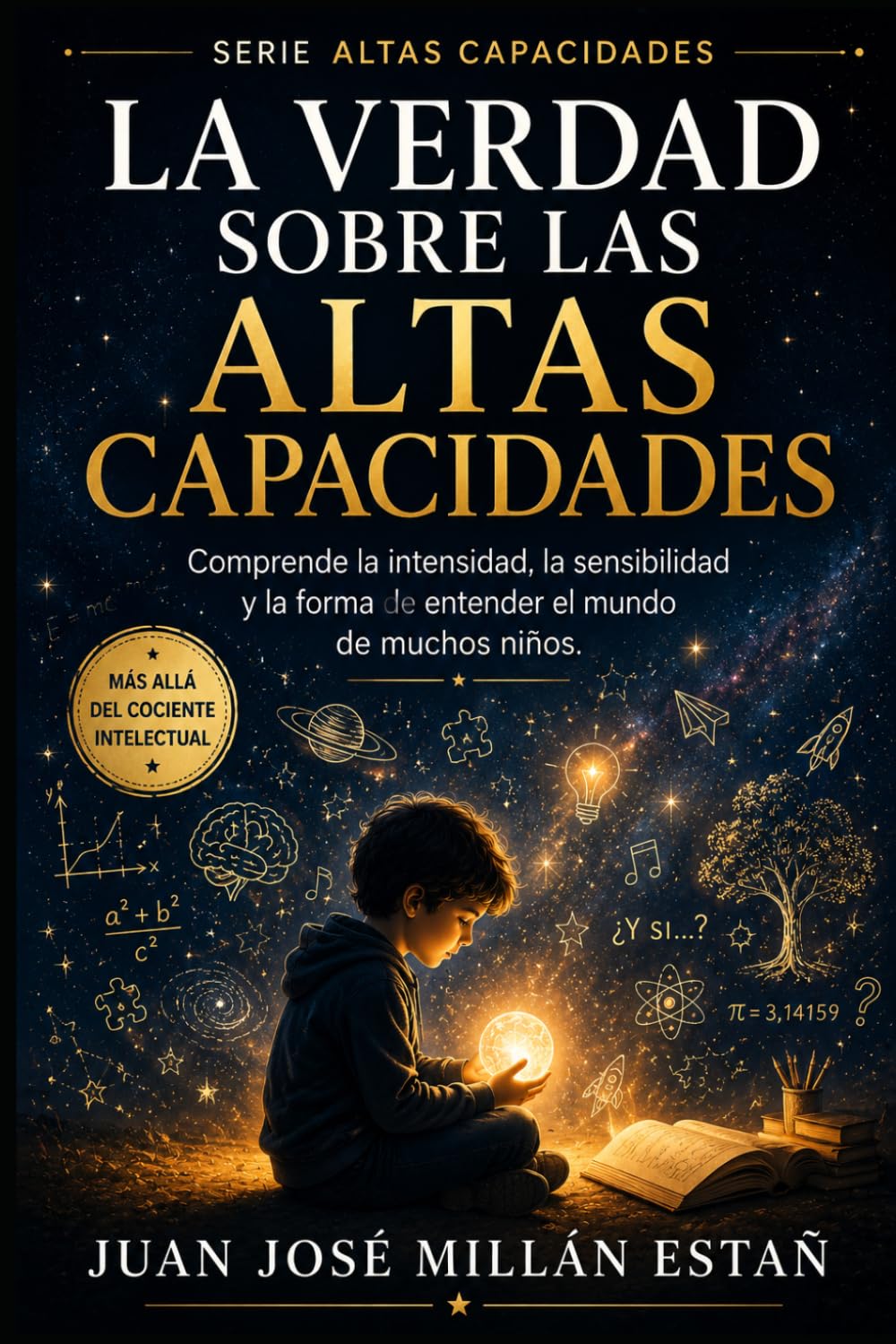 La Verdad sobre las Altas Capacidades: Comprender la intensidad, la sensibilidad y la forma de entender el mundo de muchos niños