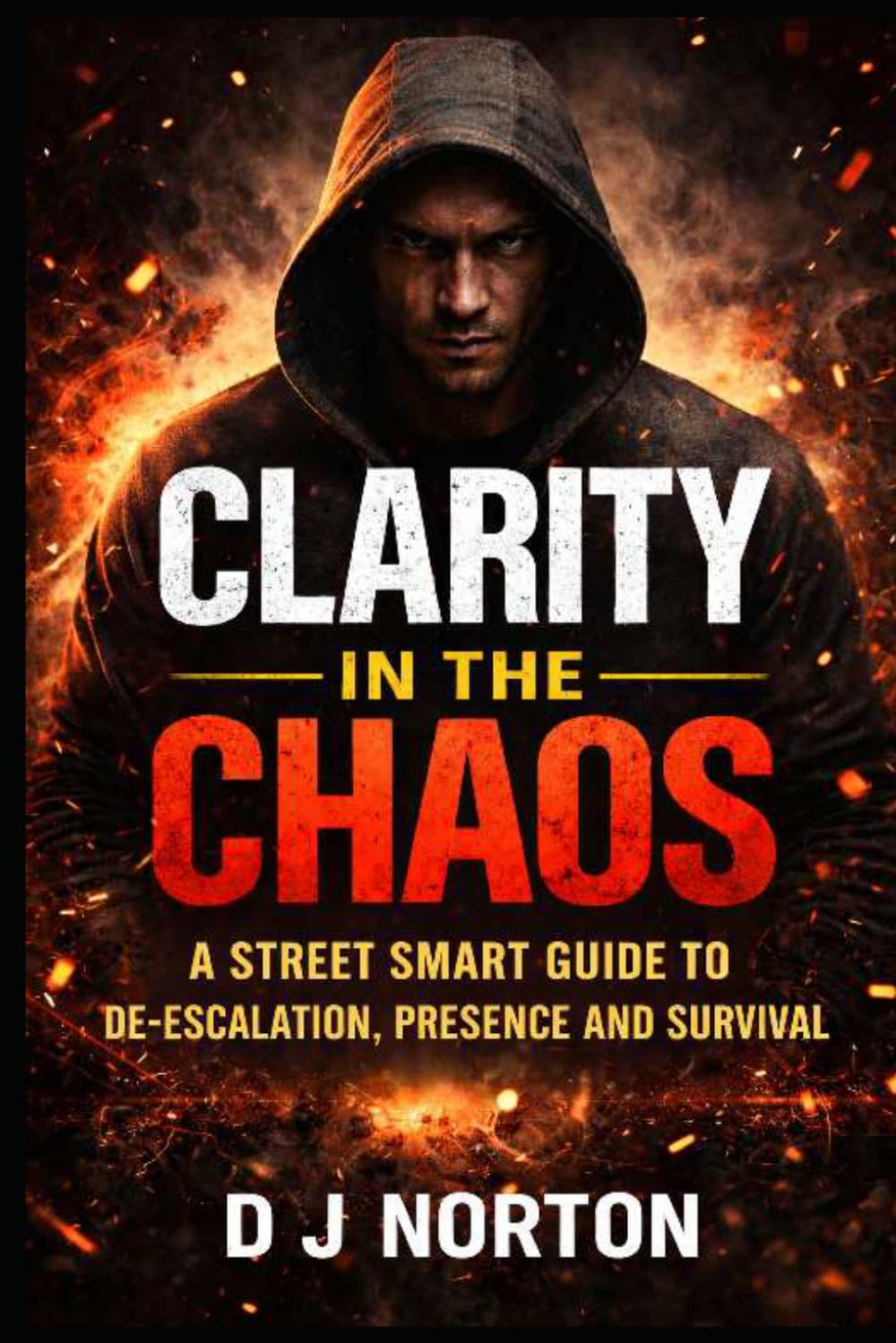 Clarity in the Chaos: A street smart guide to de-escalation, presence and survival