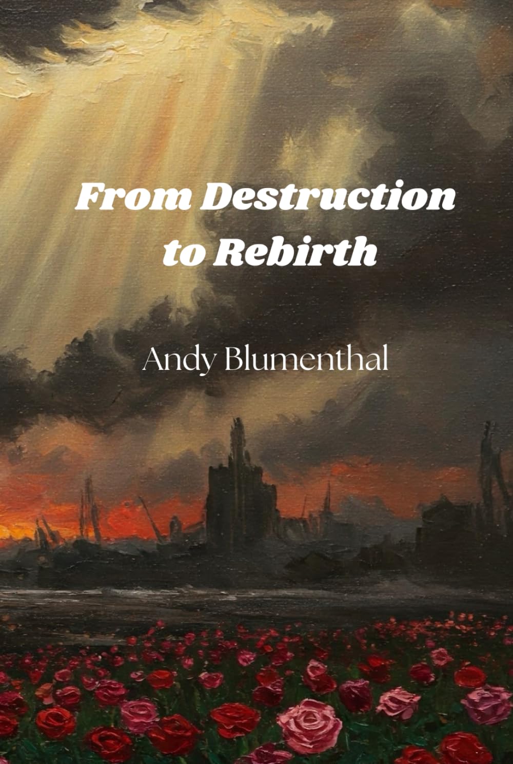 From Destruction to Rebirth (Andy Blumenthal: On Leadership, Technology, Life, & Faith)
