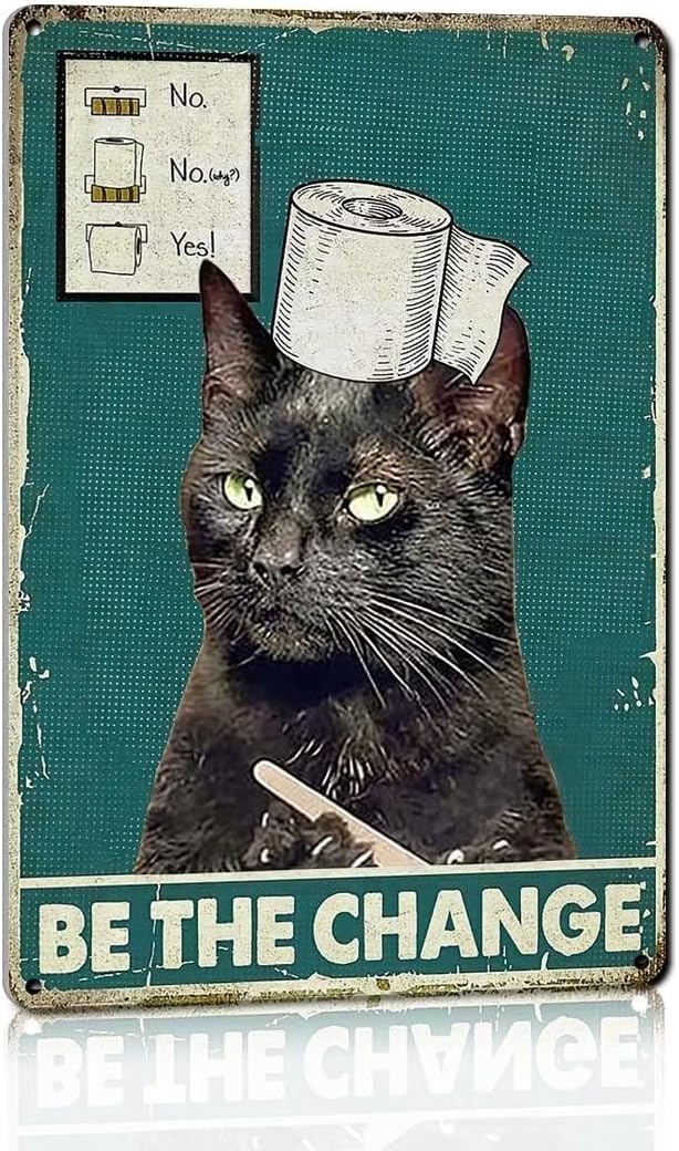 Anceky Style-4 Be The Change Tin Signs, Funny Bathroom Wall Decoration Signs Vintage Cat's Metal Wall Art Print Poster Home Decor, Thick Tinplate For Cafes Bar Club Office Store 12X16 Inch