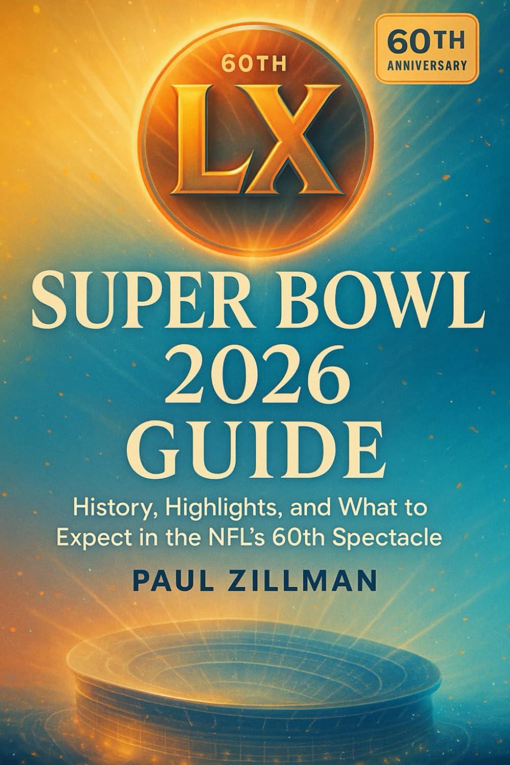 Super Bowl LX 2026 Guide: History, Highlights, and What to Expect in the NFL’s 60th Spectacle