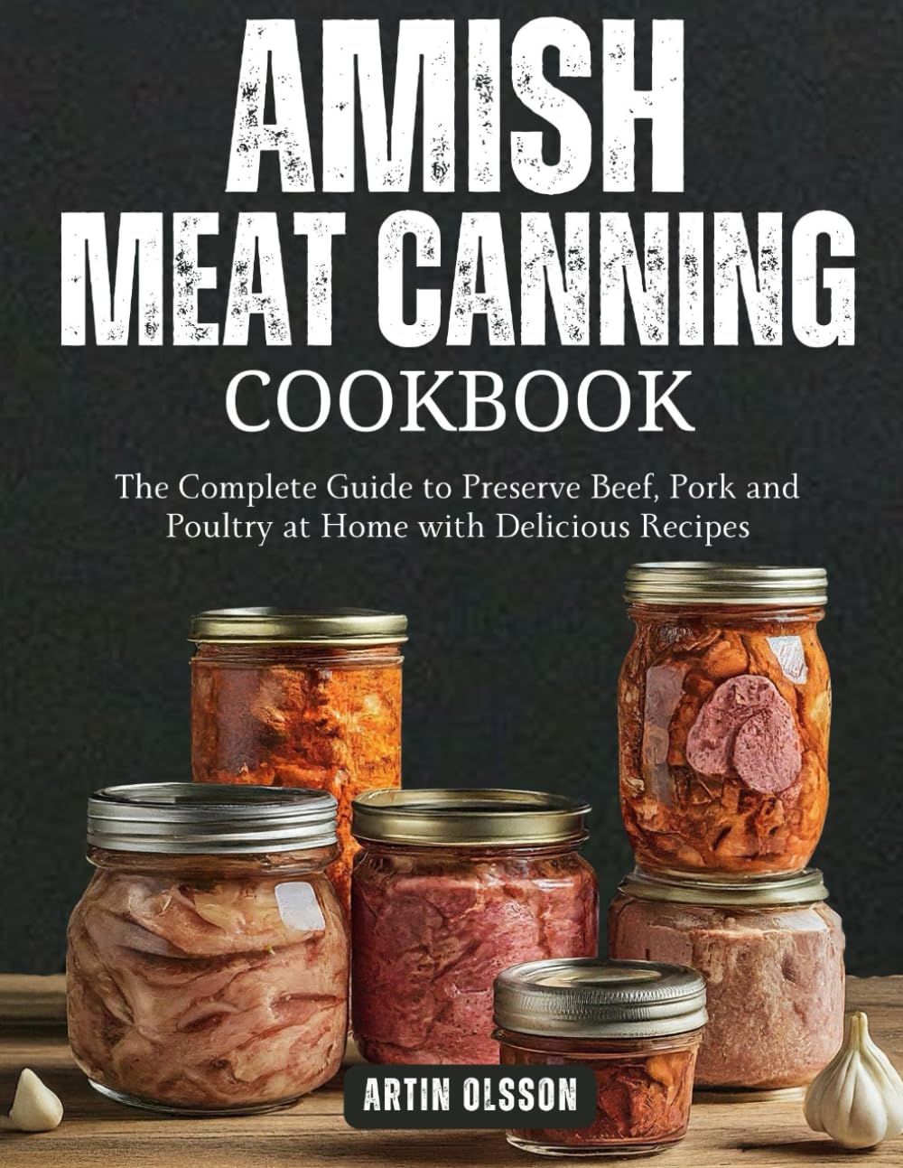 AMISH CANNING MEAT COOKBOOK: The Complete Guide to Preserve Beef, Pork and Poultry at Home with Delicious Recipes