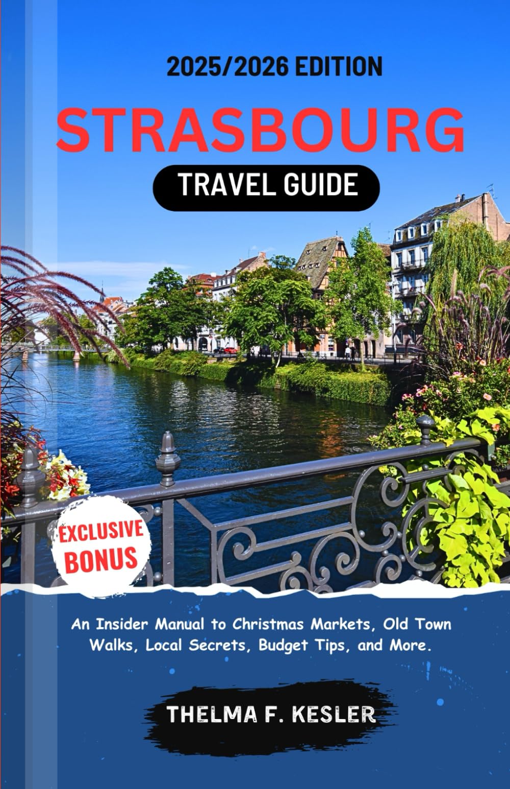 STRASBOURG TRAVEL GUIDE 2025/2026: An Insider Manual to Christmas Markets, Old Town Walks, Local Secrets, Budget Tips, and More.