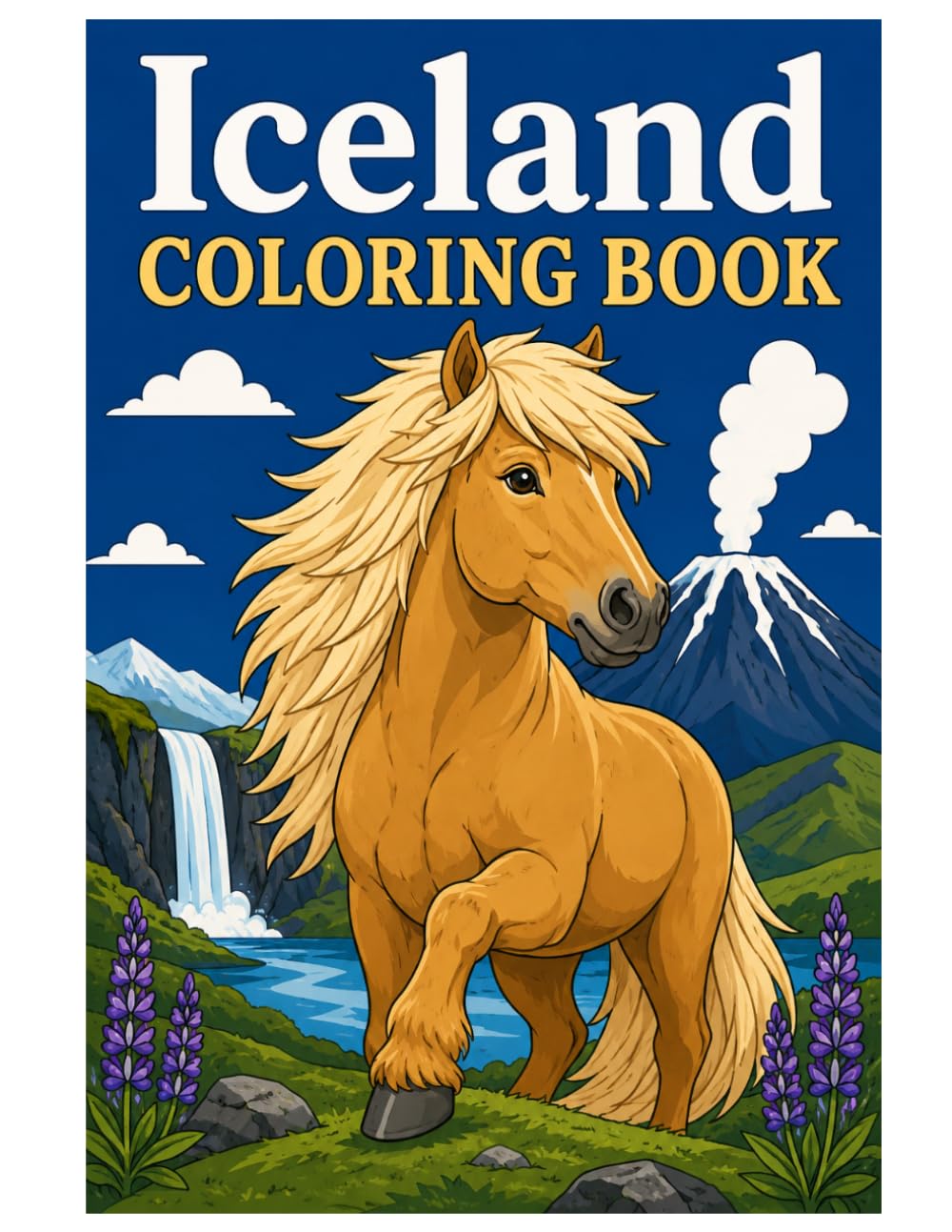 Iceland Coloring Book: Amazing Volcanoes, Icelandic Horses, Waterfalls and Nordic Nature to Color