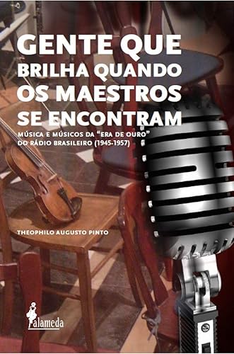 Gente que Brilha Quando os Maestros se Encontram: Música e Músicos da "era de Ouro" do Rádio Brasileiro (1945-1957)