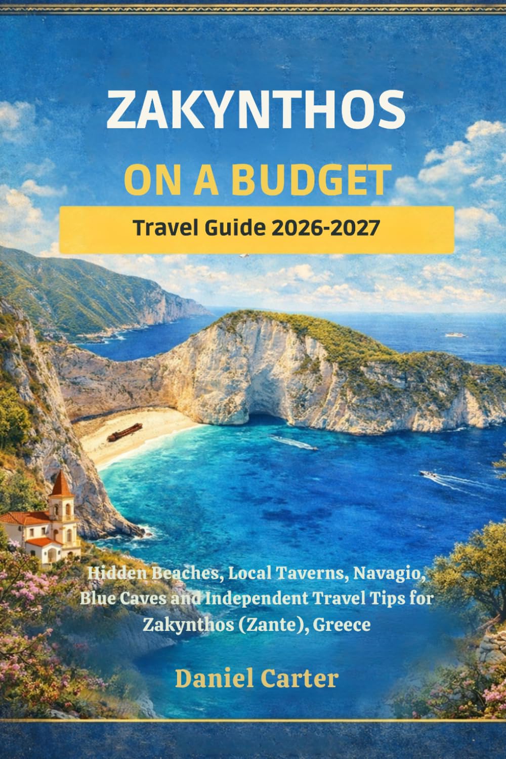 ZAKYNTHOS ON A BUDGET Travel Guide 2026/2027: Hidden Beaches, Local Tavernas, Navagio, Blue Caves and Independent Travel Tips for Zante