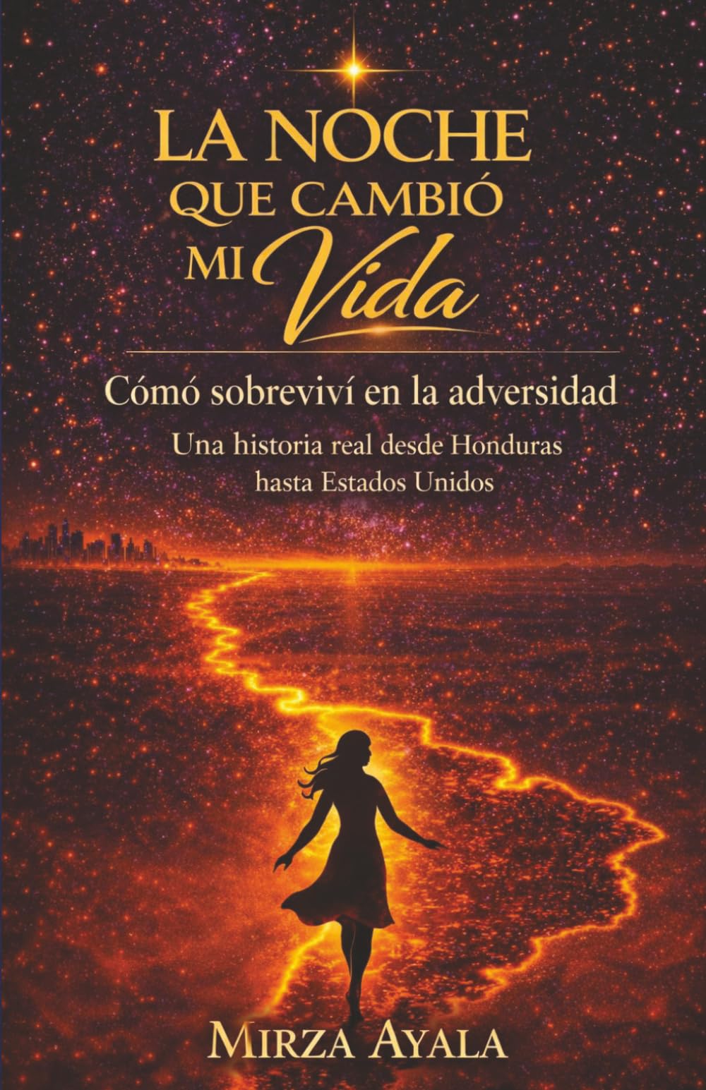 LA NOCHE QUE CAMBIÓ MI VIDA: Cómo sobreviví en la adversidad. Una historia real desde Honduras hasta Estados Unidos