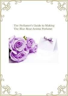 The Perfumerʼs Guide to Making The Blue Rose-Aroma Perfume