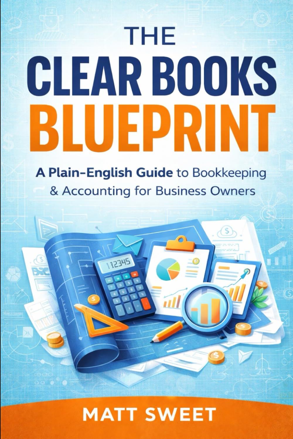 The Clear Books Blueprint: A Plain English Guide To Bookkeeping & Accounting For Business Owners