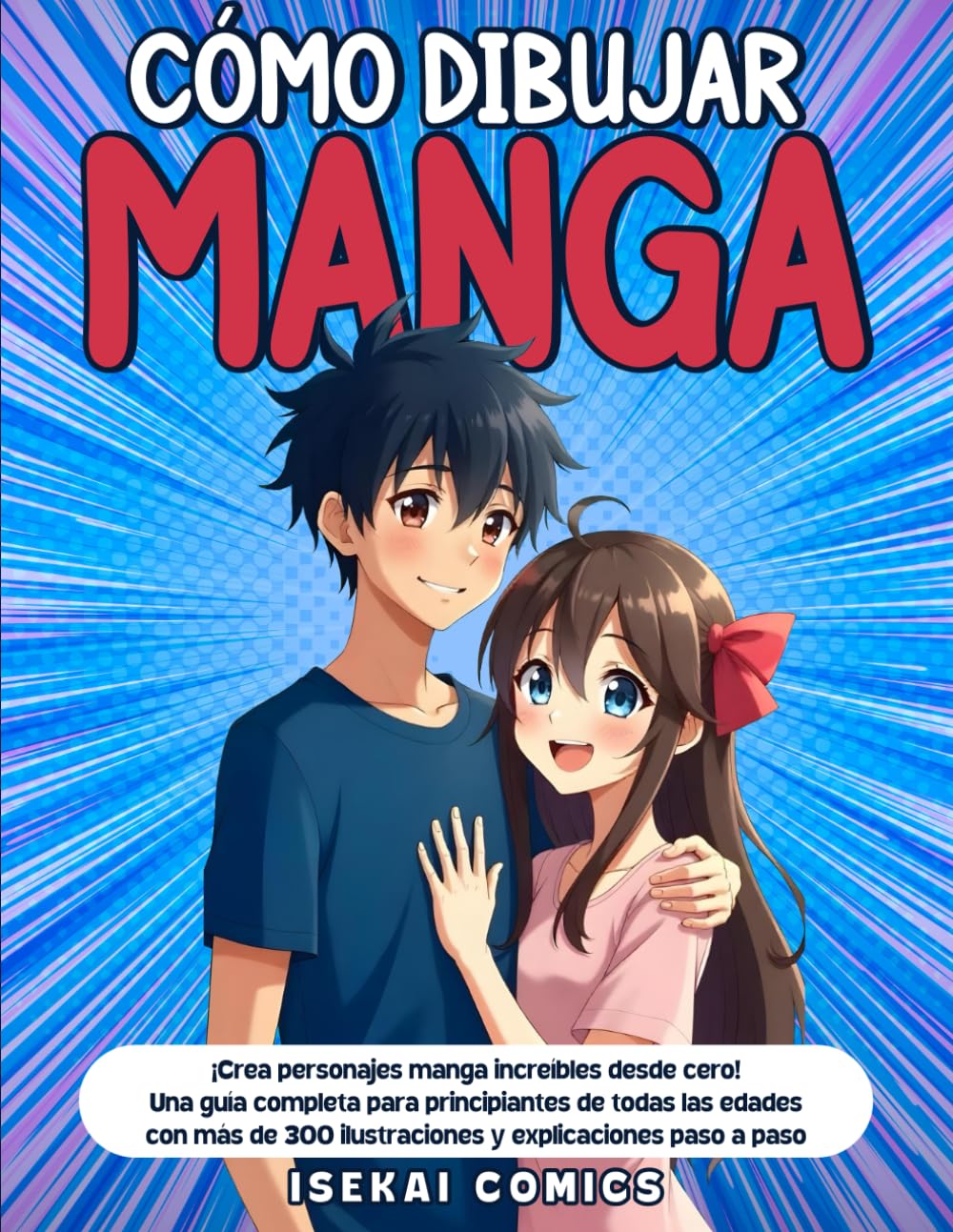 Cómo Dibujar Manga: ¡Crea personajes manga increíbles desde cero! Una guía completa para principiantes de todas las edades con más de 300 ilustraciones y explicaciones paso a paso.
