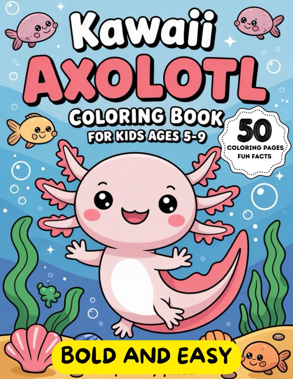 Kawaii Axolotl Coloring Book for Kids Ages 5–9: Cute Axolotl Pictures, Easy Coloring Pages and Fun Little Facts for Boys and Girls