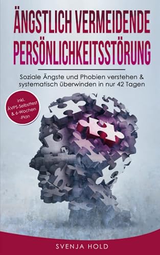 Ängstlich Vermeidende Persönlichkeitsstörung: Soziale Ängste und Phobien verstehen &amp; systematisch überwinden in nur 42 Tagen - inkl. ÄVPS Selbsttest &amp; ... (Psychologie, Band 5)