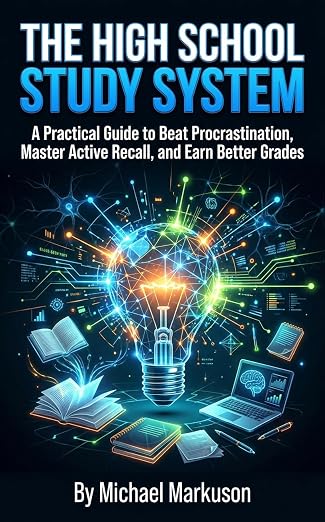 The High School Study System: A Practical Guide to Beat Procrastination, Master Active Recall, and Earn Better Grades