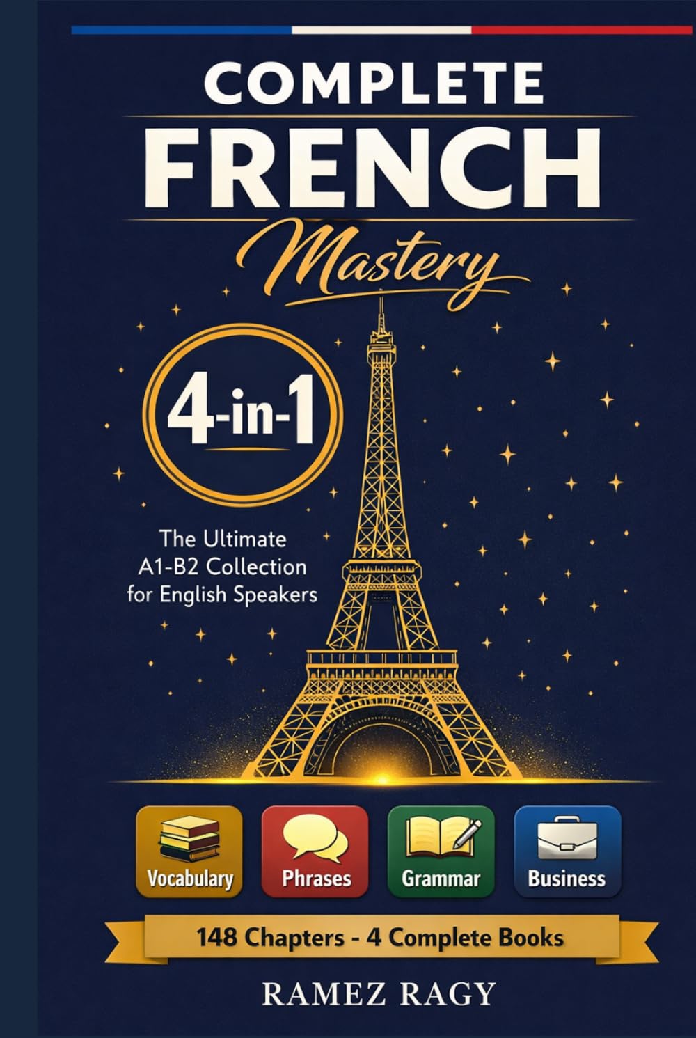 Complete French Mastery 4-in-1: Vocabulary, Phrases, Grammar & Business: The Ultimate A1-B2 Collection for English Speakers (French (Self-Study))