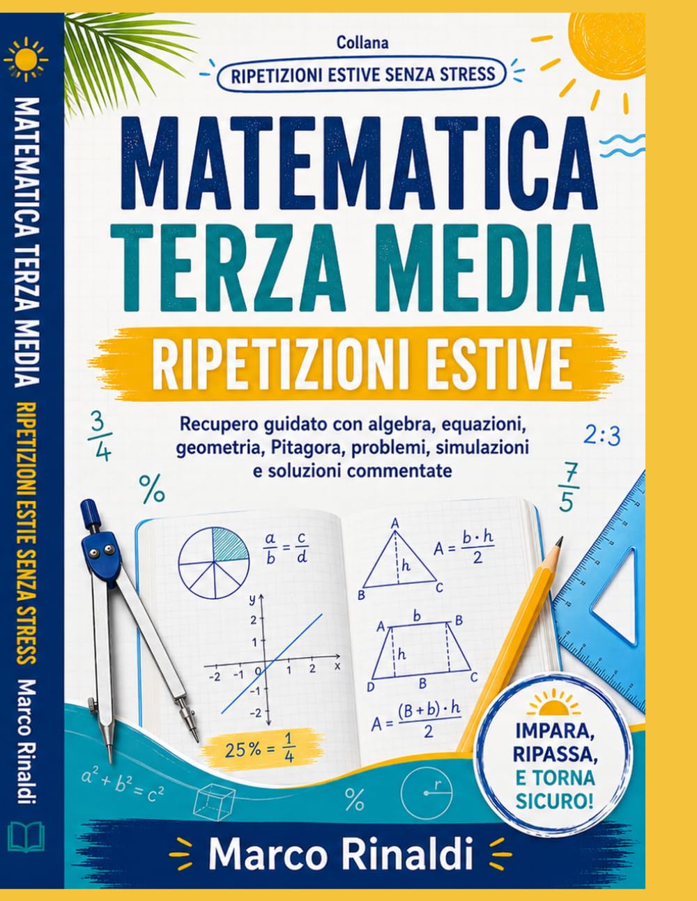 Matematica Terza Media - Ripetizioni Estive Senza Stress: Percorso guidato per recuperare algebra, equazioni, geometria, Pitagora, problemi, grafici, statistica e prova finale con spiegazioni, eserciz