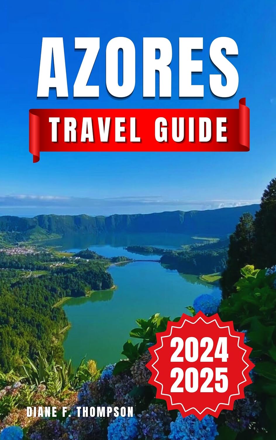 Azores Travel Guide 2024-2025: Unlock Volcanic Wonders, Oceanic Adventures, and Cultural Charms. Insider Tips for First-Time Visitors & Up-to-Date Information for an Unforgettable Journey