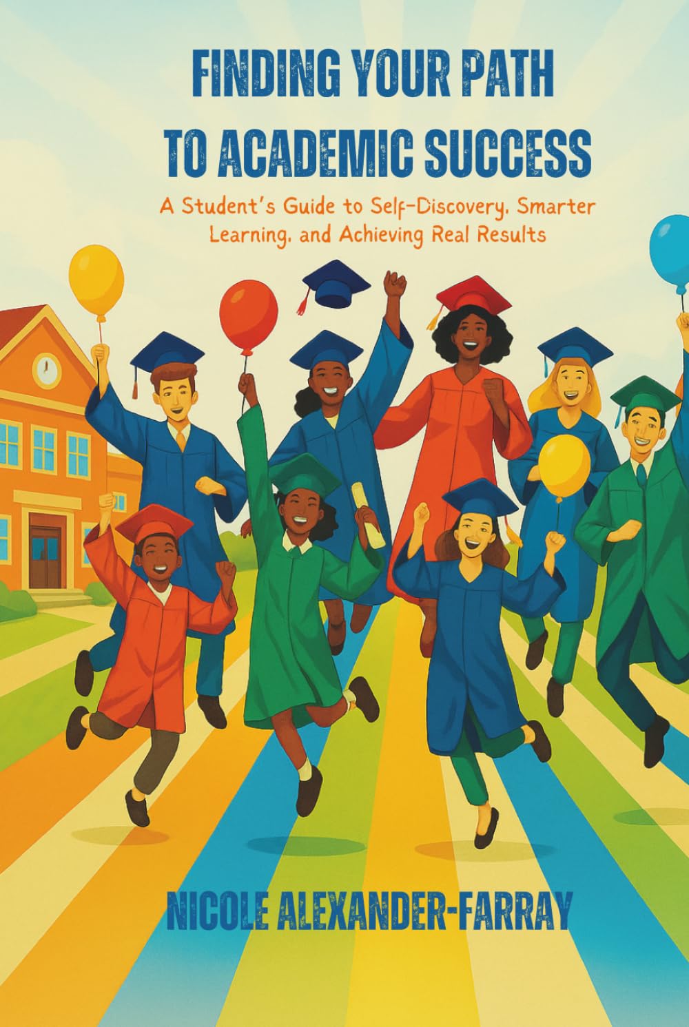 Finding your Path to Academic Success: A Student’s Guide to Self-Discovery, Smarter Learning, and Achieving Real Results      Hardcover – August 2, 2025