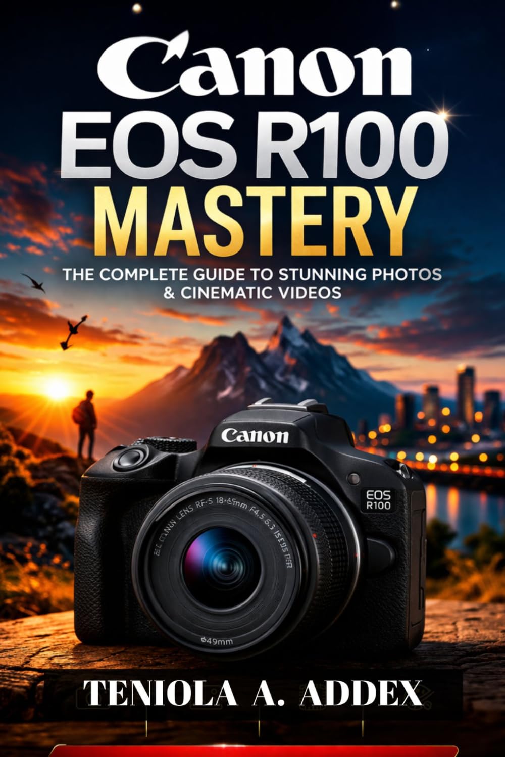 CANON EOS R100 MASTERY: The complete guide to stunning photos & cinematic videos