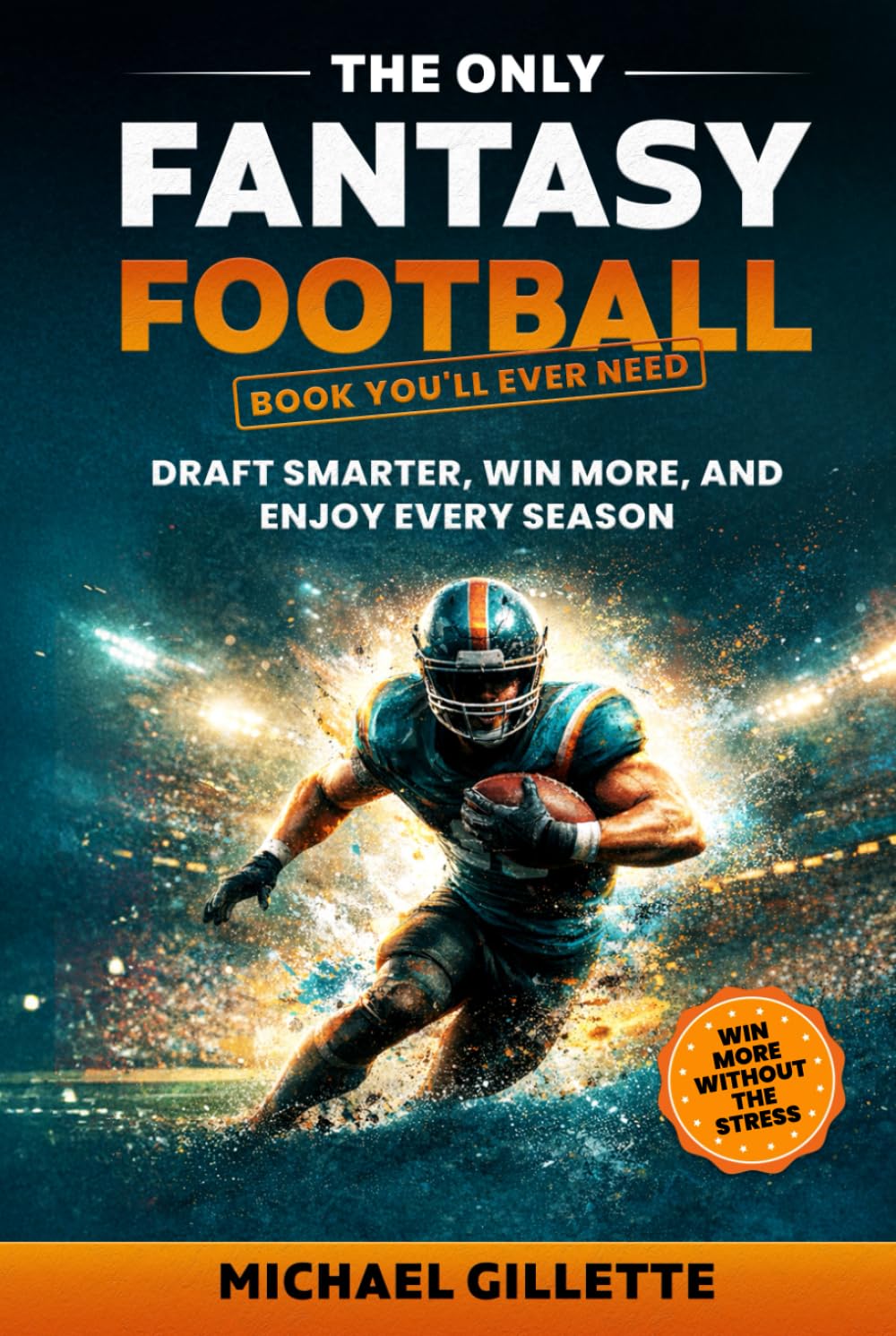 THE ONLY FANTASY FOOTBALL BOOK YOU'LL EVER NEED: DRAFT SMARTER, WIN MORE, AND ENJOY EVERY SEASON