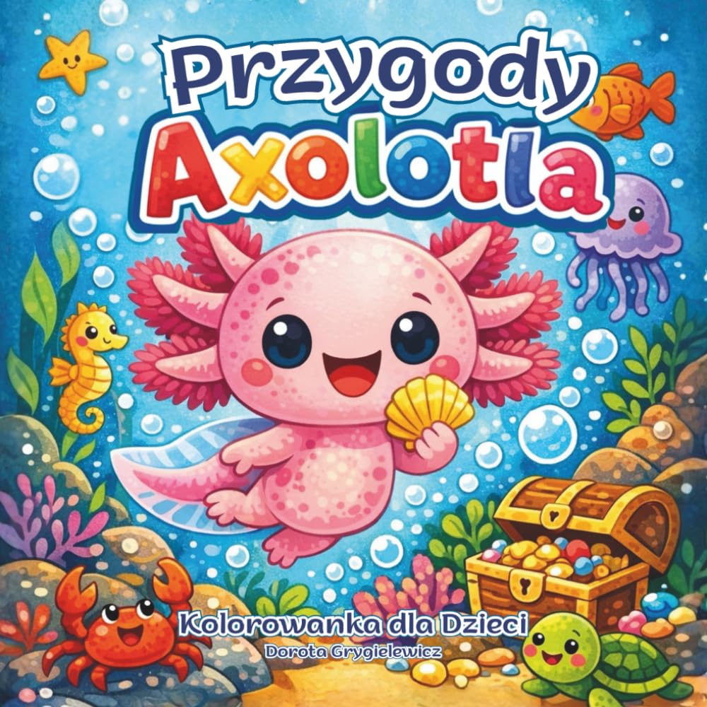 Przygody Axolotla Kolorowanka dla Dzieci: Zestaw przygodowych ilustracji do kolorowania o niezwykłym uroczym zwierzaczku żyjący w wodzie