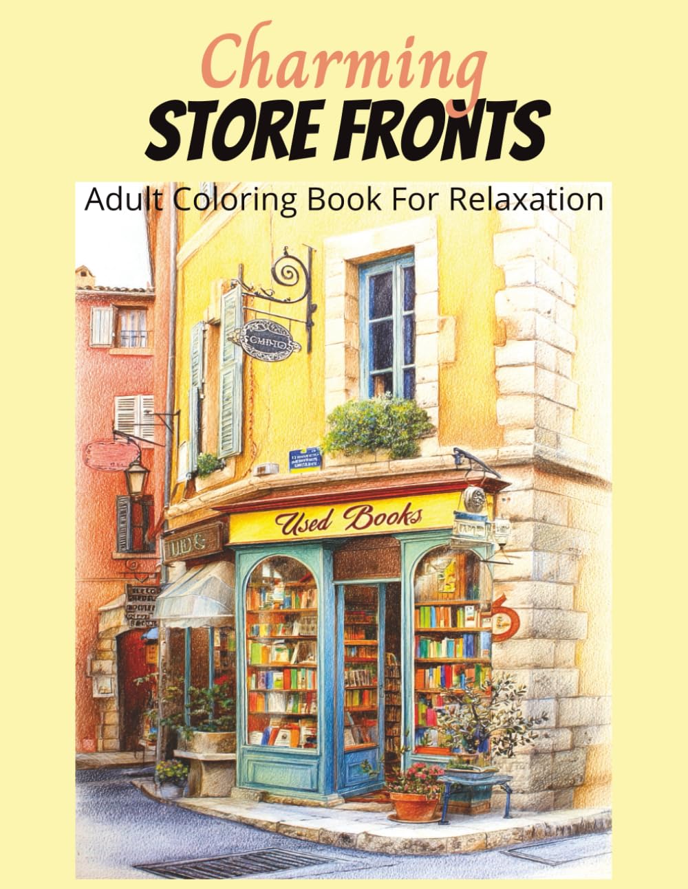 Charming Store Fronts Adult Coloring Book for Relaxation: 50 detailed images of Quaint Architecture in City, Village, and Town. Designed to Inspire Creativity and Mindfulness