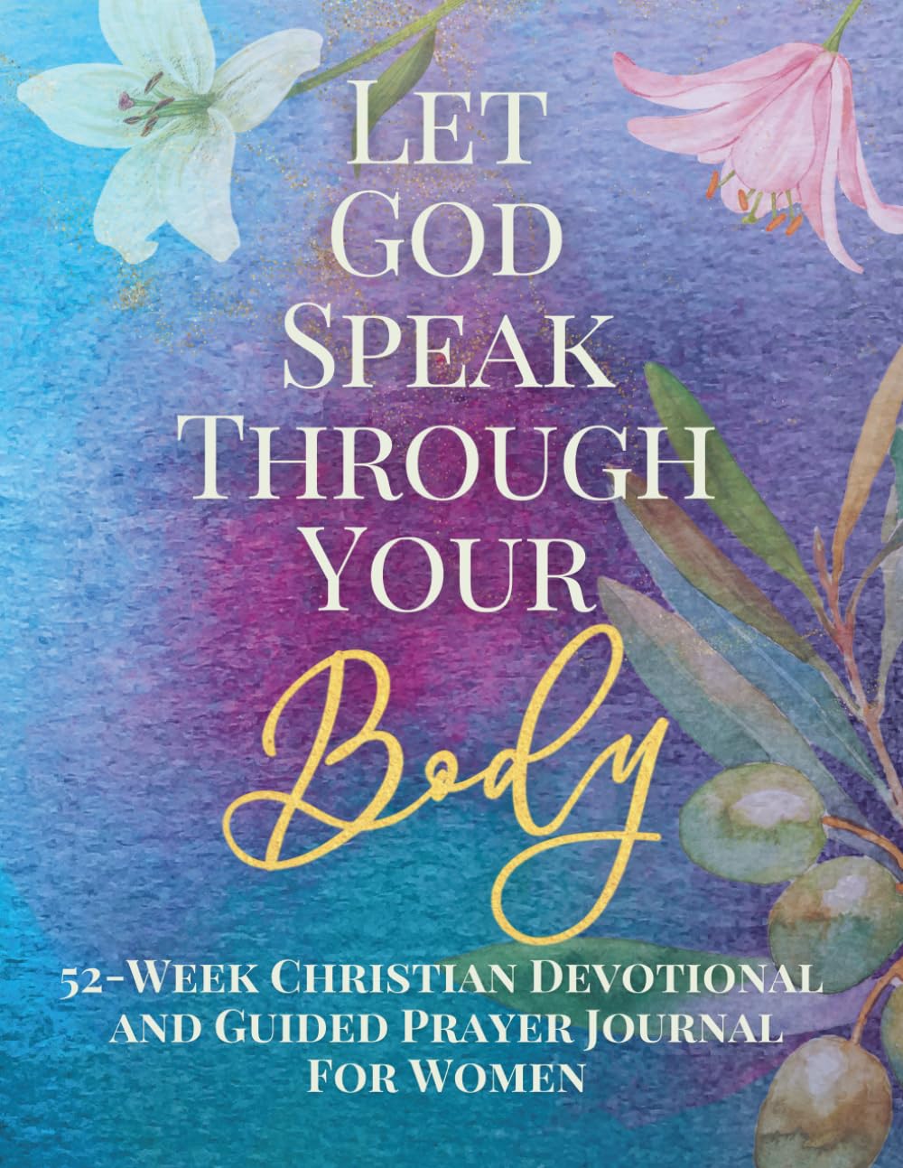 Let God Speak Through Your Body: 52-Week Christian Devotional & Guided Prayer Journal for Women | From Scripture Meditation to Contemplation in God's Presence