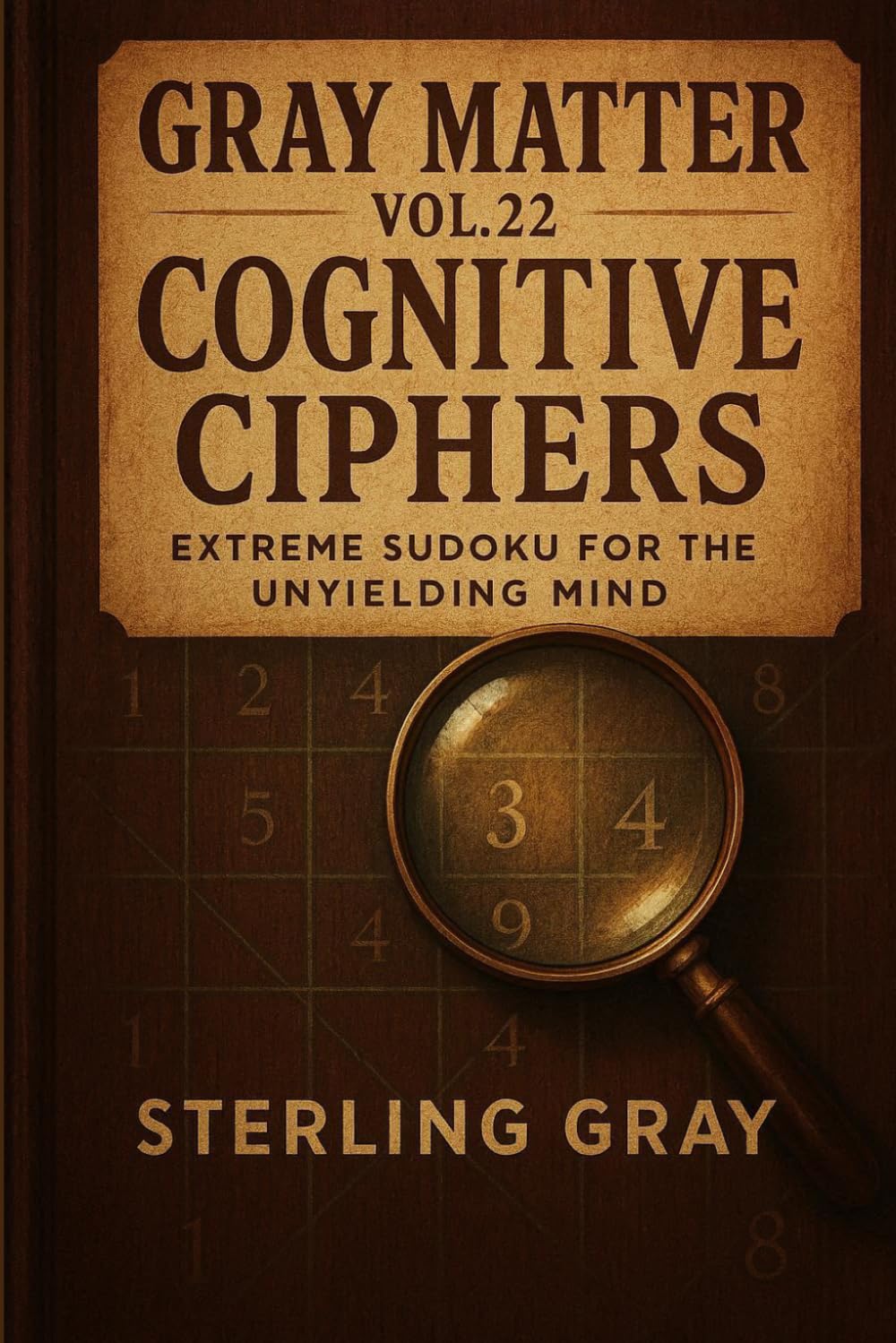Gray Matter Vol22: Cognitive Ciphers: Extreme Sudoku for the Unyielding Mind