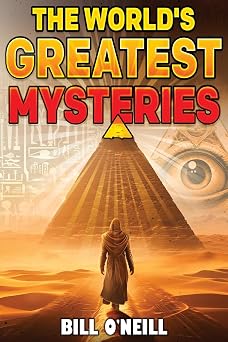 The World's Greatest Mysteries Investigating Our World's Most Fascinating Secrets And Unsolved Mysteries