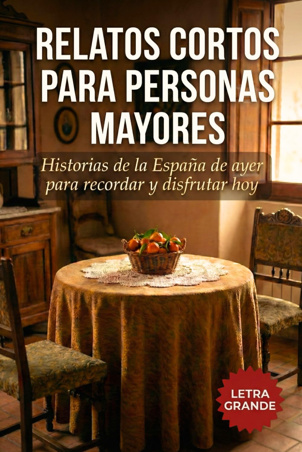 Relatos Cortos para Personas Mayores: Historias de la España de ayer para recordar y disfrutar hoy. Ideal para trabajar la memoria y y animar a la conversación. Letra grande y fácil lectura.