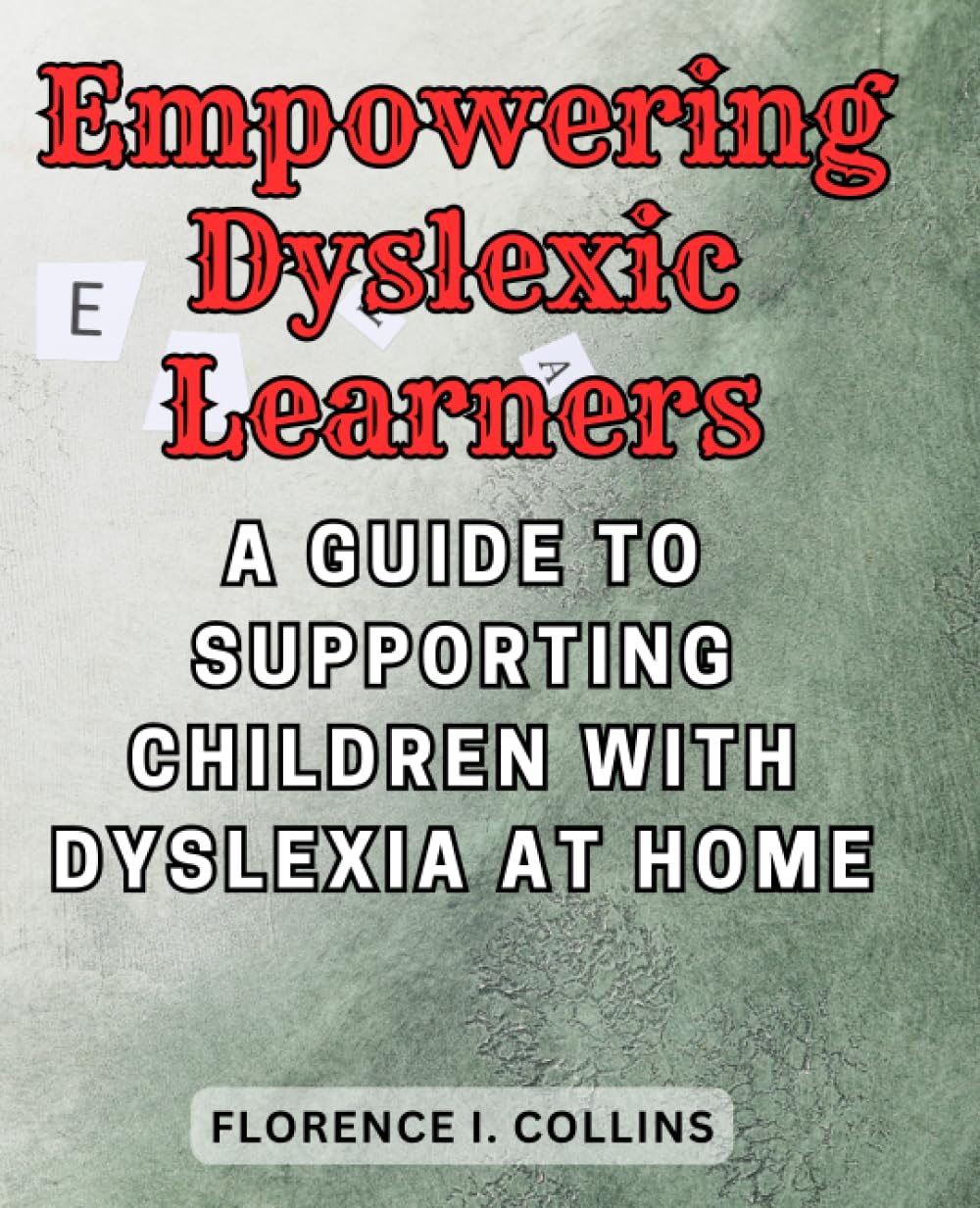 Empowering Dyslexic Learners: A Guide to Supporting Children with Dyslexia at Home: Equip Yourself with Practical Strategies to Foster Learning and Confidence in Dyslexic Children