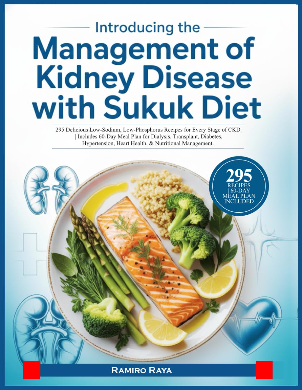 INTRODUCING THE MANAGEMENT OF KIDNEY DISEASE WITH SUKUK DIET: 295 Delicious Low-Sodium, Low-Phosphorus Recipes for Every Stage of CKD | Includes ... Heart Health, & Nutritional Management.
