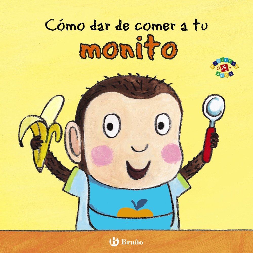 Cómo dar de comer a tu monito (Castellano - A PARTIR DE 0 AÑOS - PROYECTO DE 0 A 3 AÑOS - Libros para desarrollar el lenguaje)