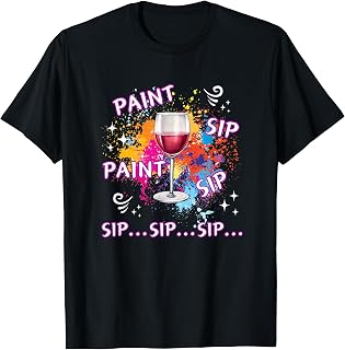 Funny Paint And Wine Paint Sip Paint Sip Sip Sip Sip T-Shirt