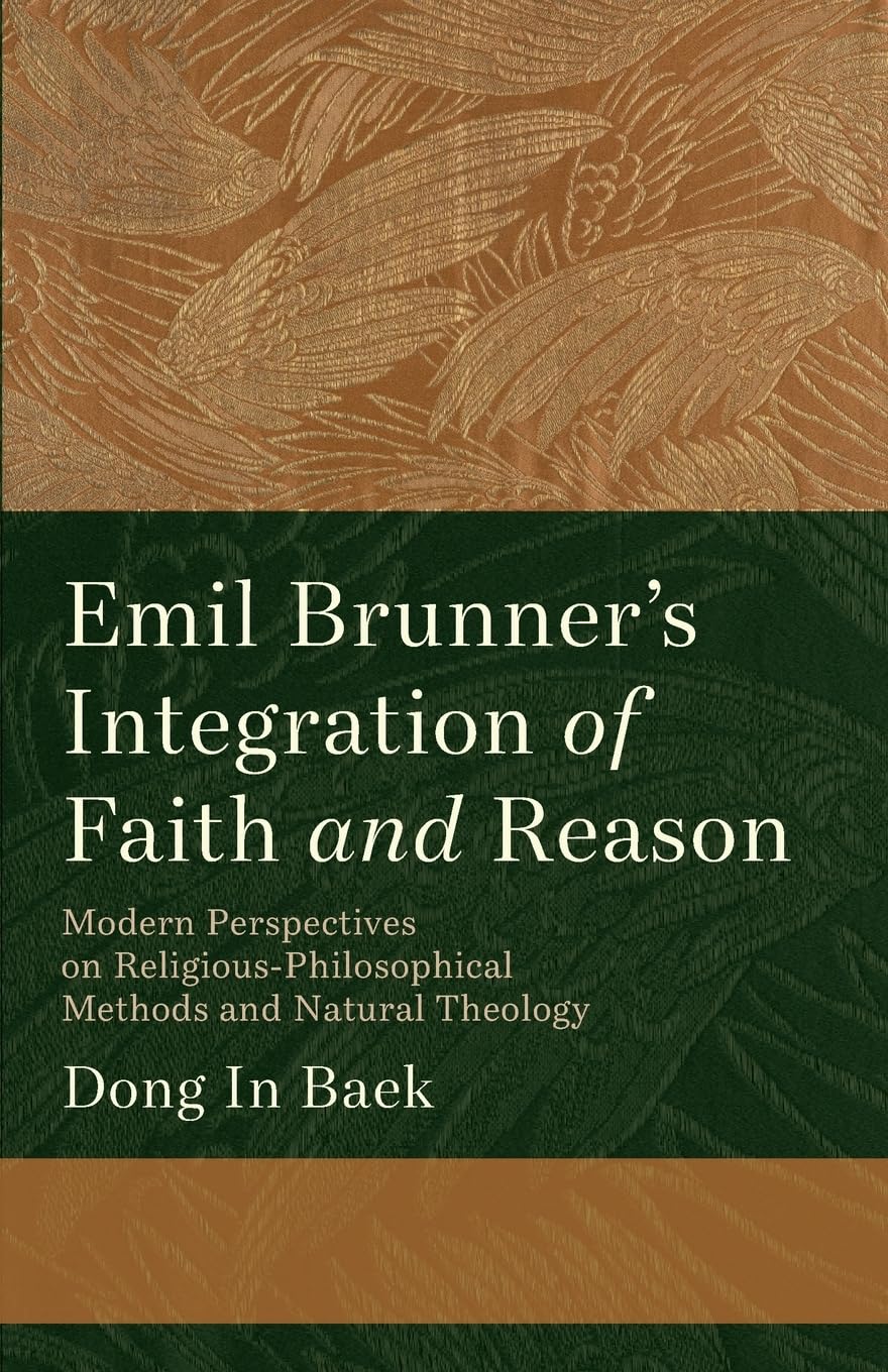 Buy Emil Brunner's Integration of Faith and Reason: Modern Perspectives on Religious‐philosophical Methods and Natural Theology — BookShops.in